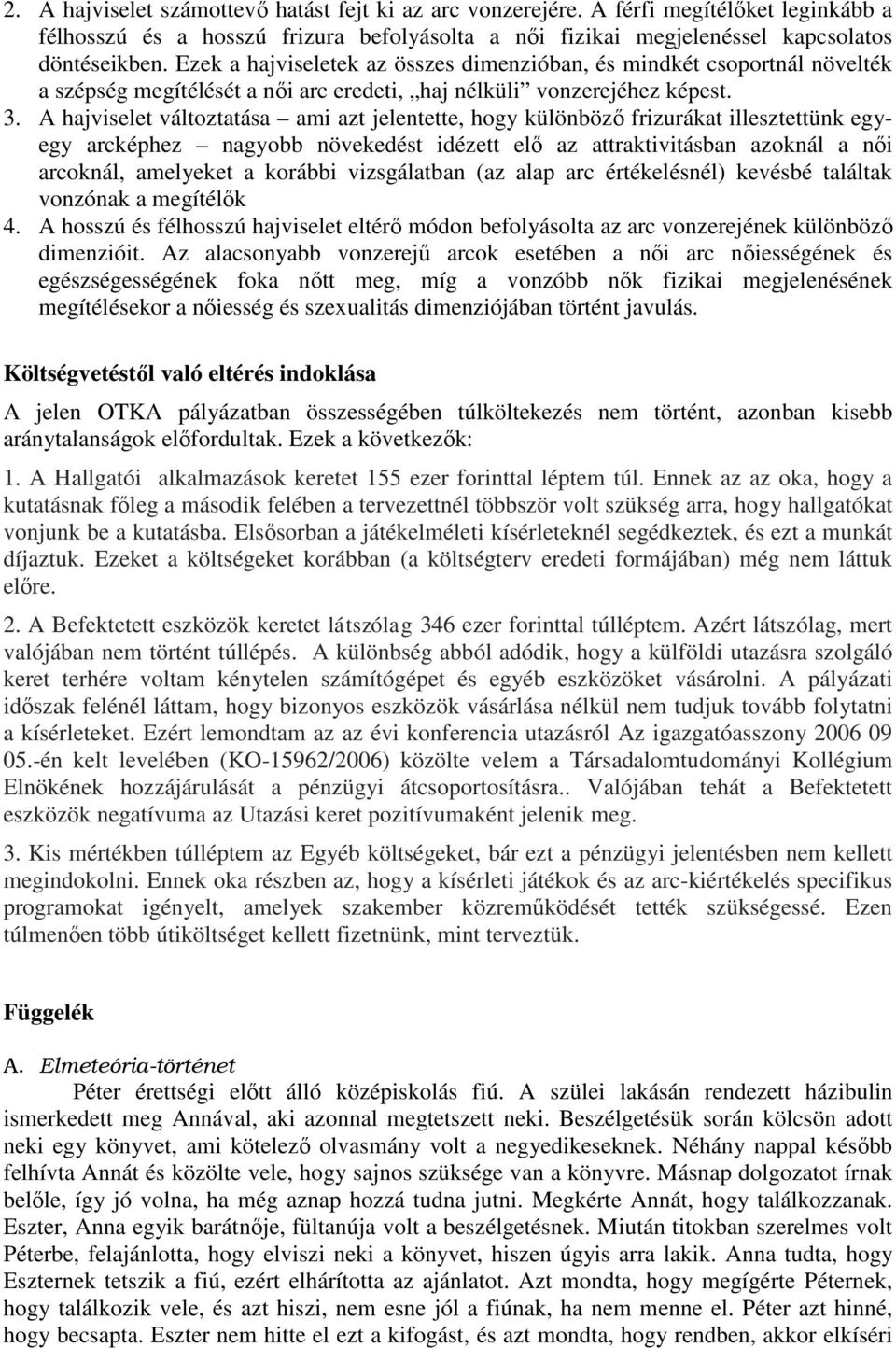 A hajviselet változtatása ami azt jelentette, hogy különböző frizurákat illesztettünk egyegy arcképhez nagyobb növekedést idézett elő az attraktivitásban azoknál a női arcoknál, amelyeket a korábbi