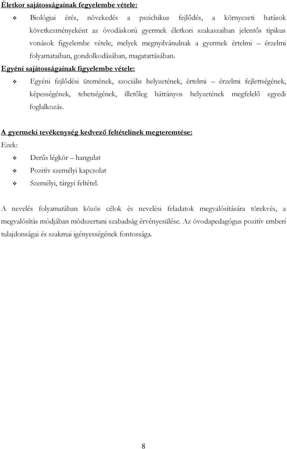 Egyéni sajátosságainak figyelembe vétele: Egyéni fejlődési ütemének, szociális helyzetének, értelmi érzelmi fejlettségének, képességének, tehetségének, illetőleg hátrányos helyzetének megfelelő