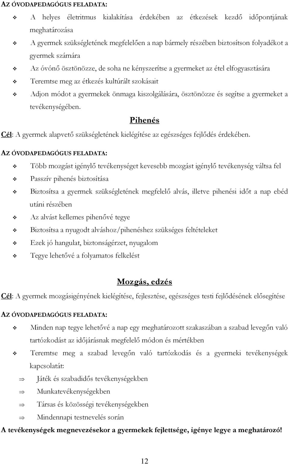 ösztönözze és segítse a gyermeket a tevékenységében. Pihenés Cél: A gyermek alapvető szükségletének kielégítése az egészséges fejlődés érdekében.