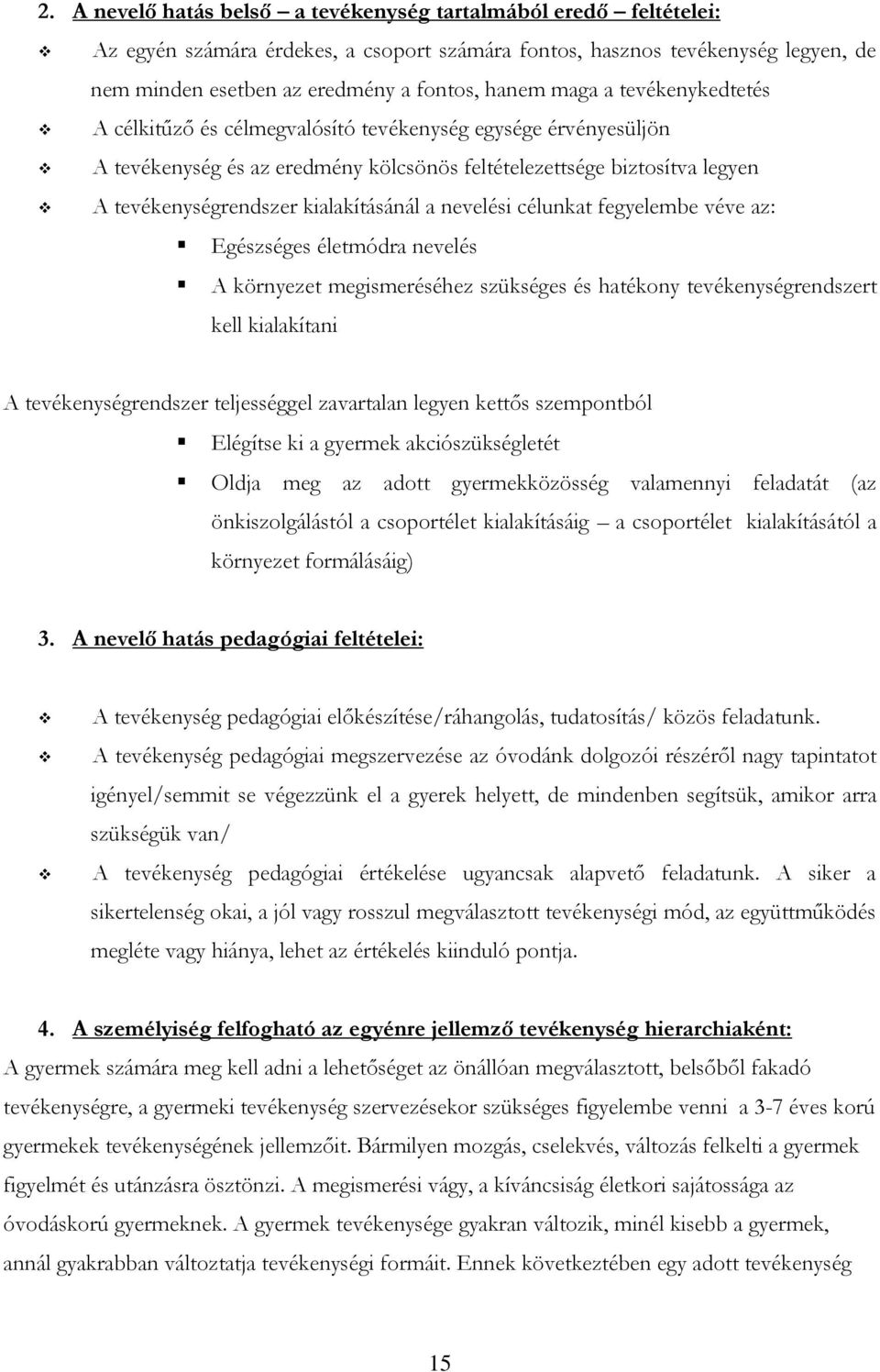 a nevelési célunkat fegyelembe véve az: Egészséges életmódra nevelés A környezet megismeréséhez szükséges és hatékony tevékenységrendszert kell kialakítani A tevékenységrendszer teljességgel