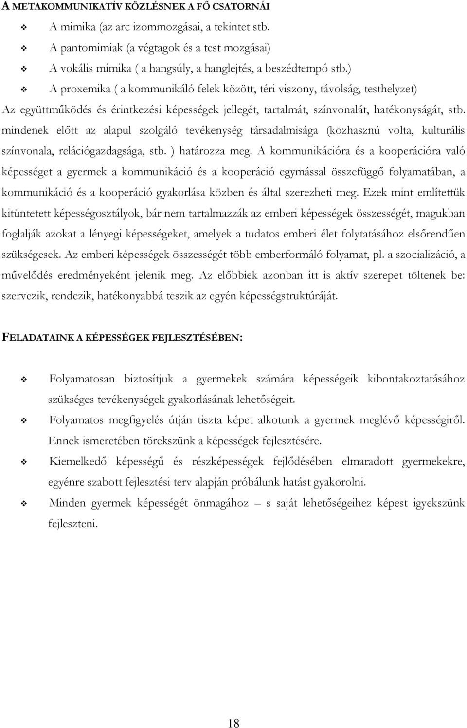 mindenek előtt az alapul szolgáló tevékenység társadalmisága (közhasznú volta, kulturális színvonala, relációgazdagsága, stb. ) határozza meg.