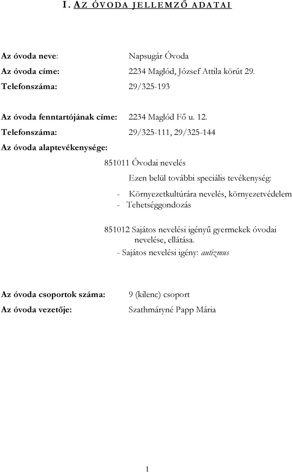 Telefonszáma: 29/325-111, 29/325-144 Az óvoda alaptevékenysége: 851011 Óvodai nevelés Ezen belül további speciális tevékenység: -