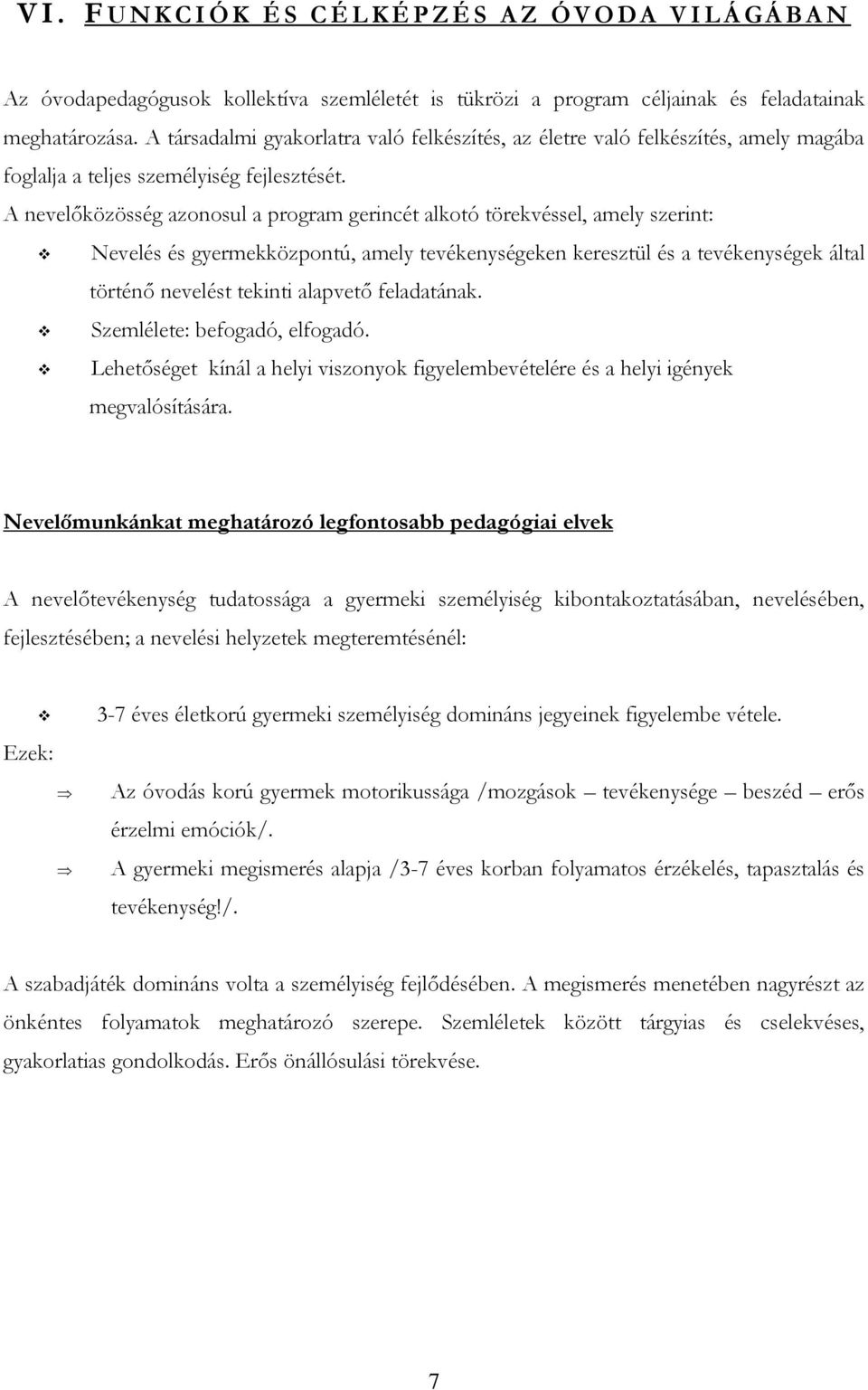 A nevelőközösség azonosul a program gerincét alkotó törekvéssel, amely szerint: Nevelés és gyermekközpontú, amely tevékenységeken keresztül és a tevékenységek által történő nevelést tekinti alapvető