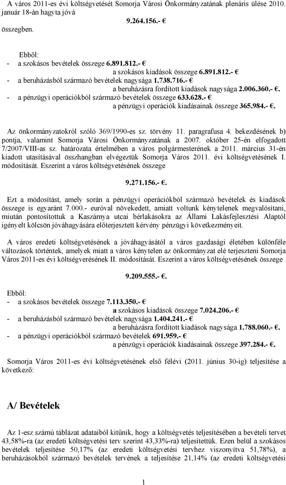 628.- a pénzügyi operációk kiadásainak összege 365.984.-. Az önkormányzatokról szóló 369/1990-es sz. törvény 11. paragrafusa 4. bekezdésének b) pontja, valamint Somorja Városi Önkormányzatának a 2007.