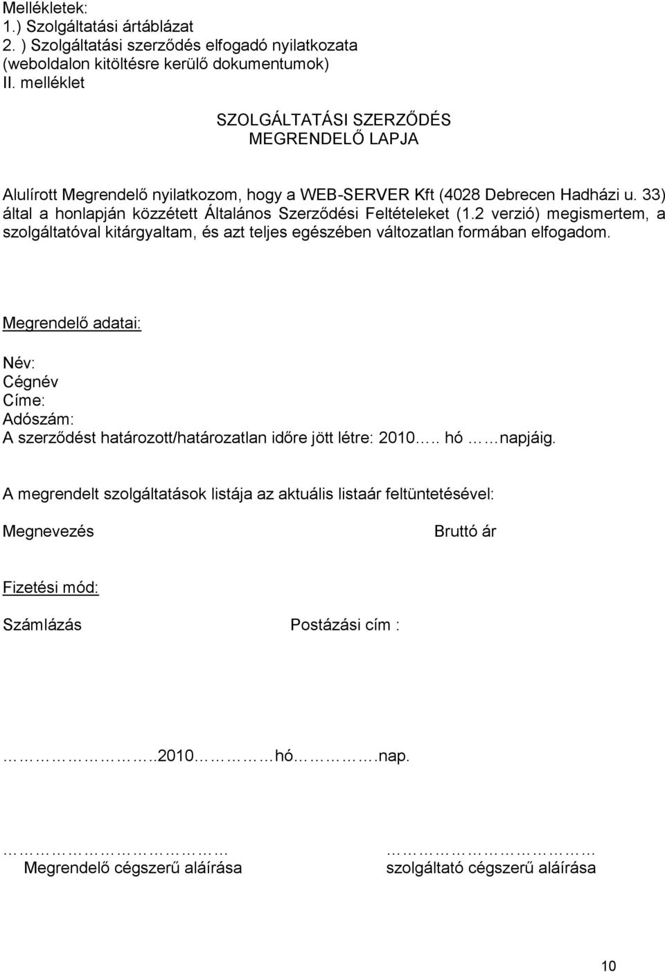 33) által a honlapján közzétett Általános Szerződési Feltételeket (1.2 verzió) megismertem, a szolgáltatóval kitárgyaltam, és azt teljes egészében változatlan formában elfogadom.