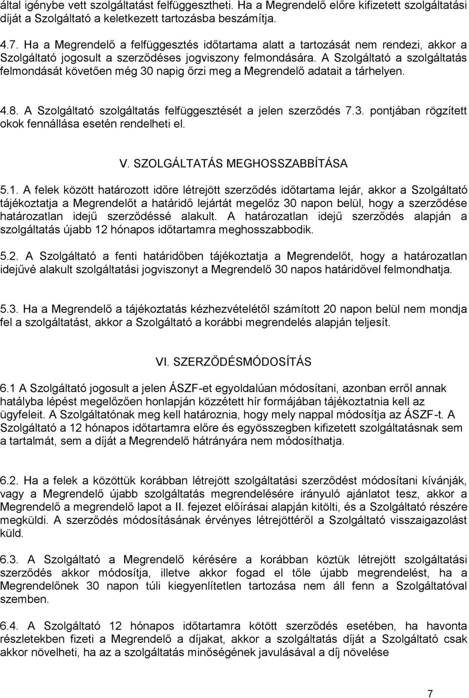 A Szolgáltató a szolgáltatás felmondását követően még 30 napig őrzi meg a Megrendelő adatait a tárhelyen. 4.8. A Szolgáltató szolgáltatás felfüggesztését a jelen szerződés 7.3. pontjában rögzített okok fennállása esetén rendelheti el.