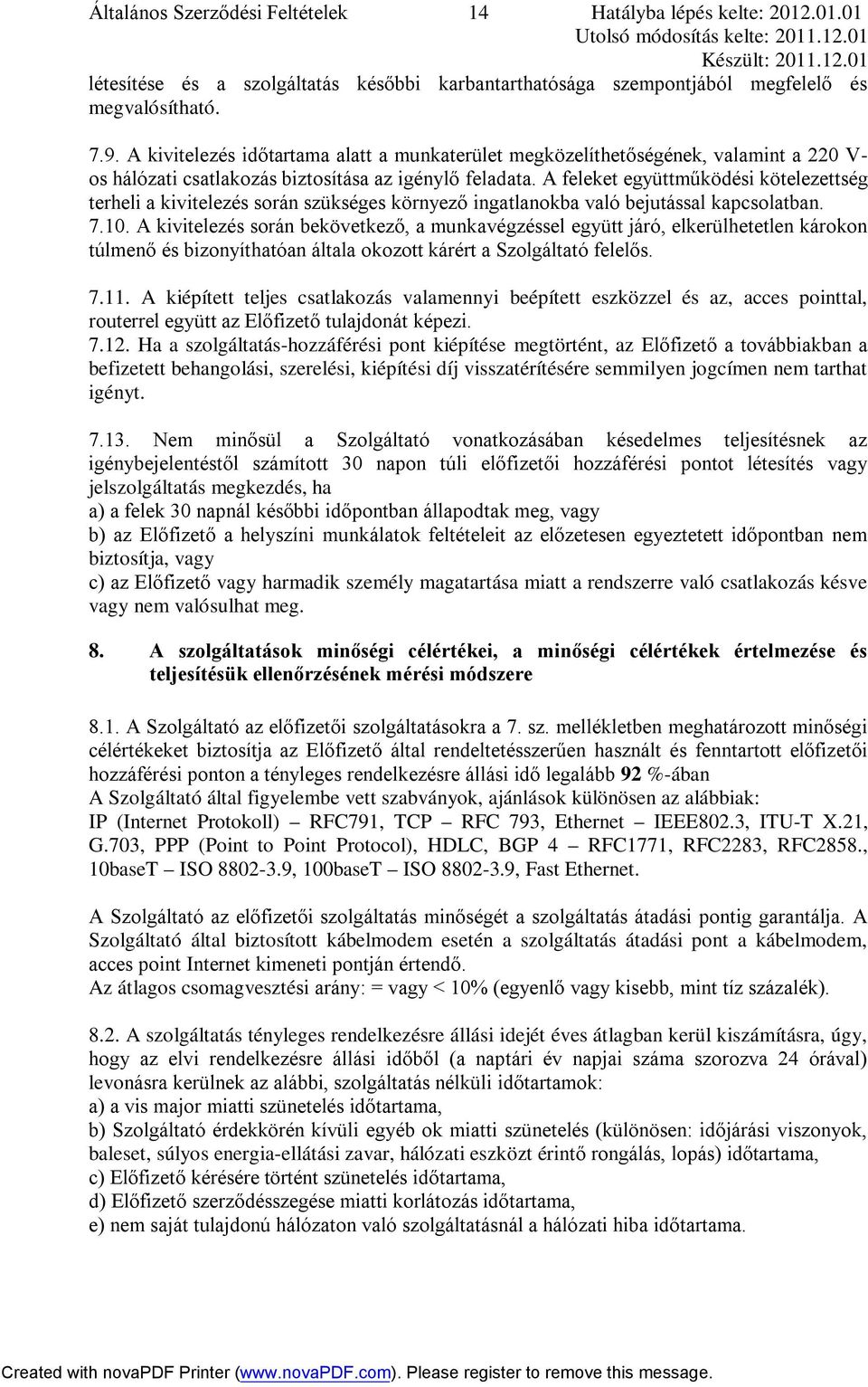 A feleket együttműködési kötelezettség terheli a kivitelezés során szükséges környező ingatlanokba való bejutással kapcsolatban. 7.10.