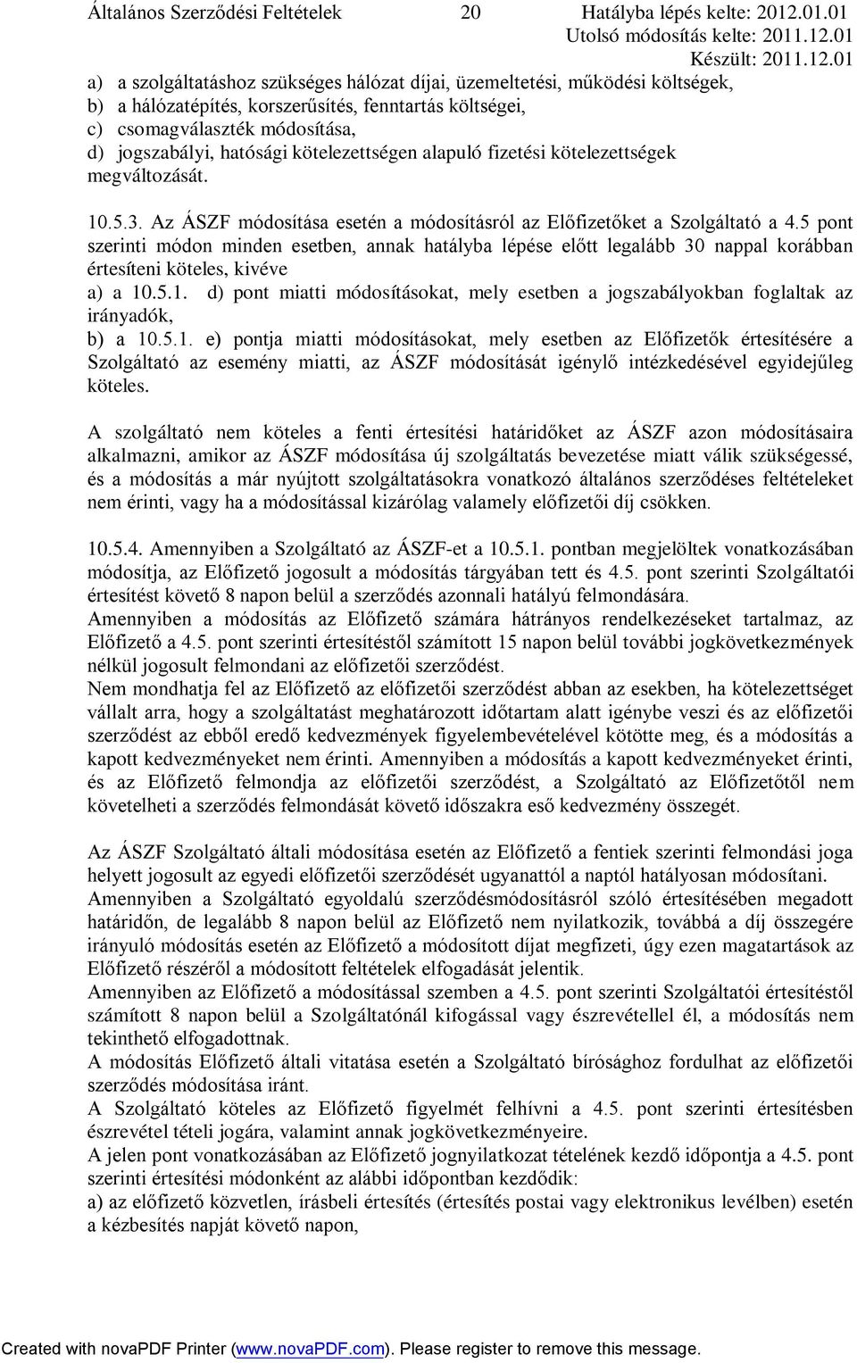 kötelezettségen alapuló fizetési kötelezettségek megváltozását. 10.5.3. Az ÁSZF módosítása esetén a módosításról az Előfizetőket a Szolgáltató a 4.