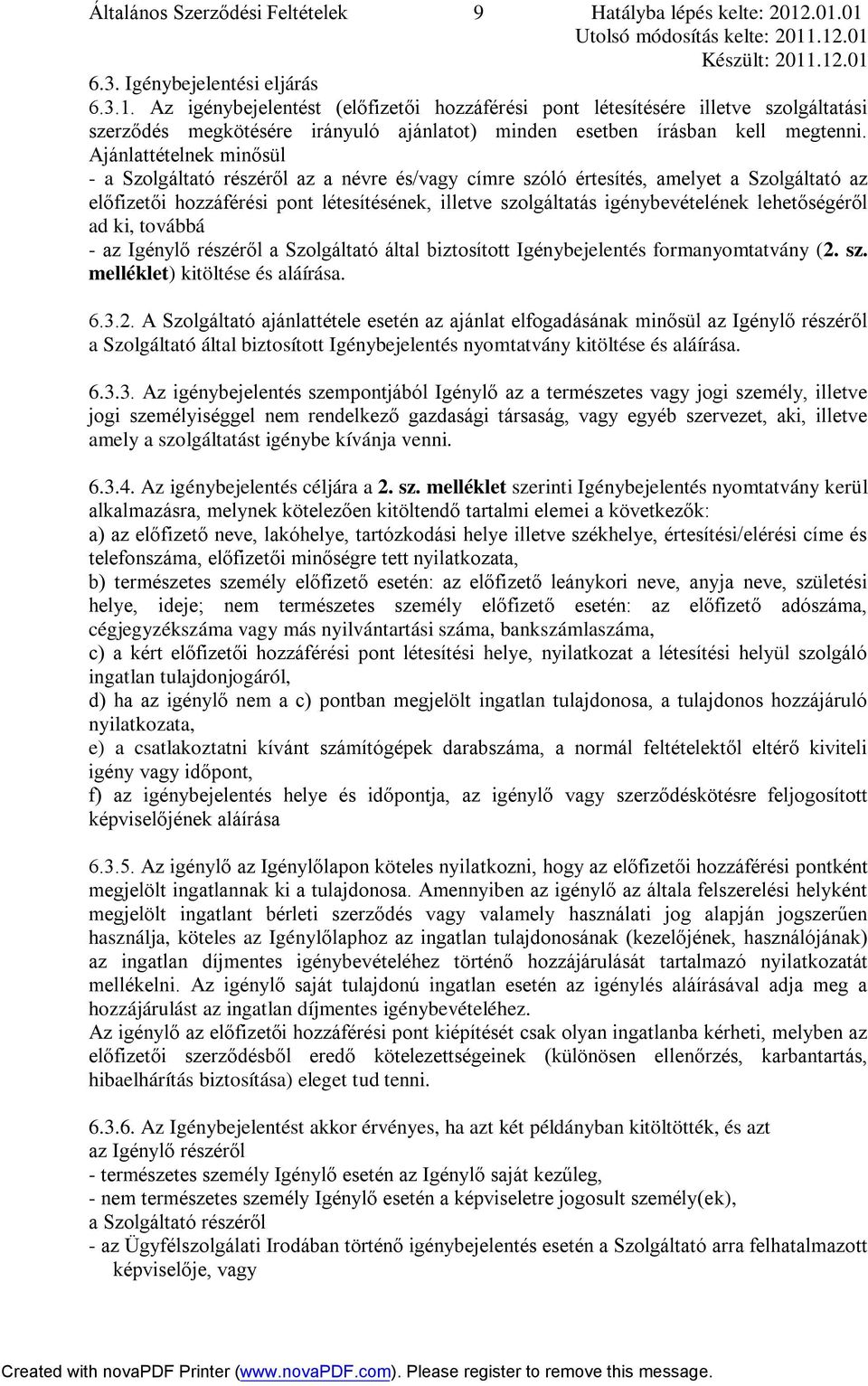 Ajánlattételnek minősül - a Szolgáltató részéről az a névre és/vagy címre szóló értesítés, amelyet a Szolgáltató az előfizetői hozzáférési pont létesítésének, illetve szolgáltatás igénybevételének