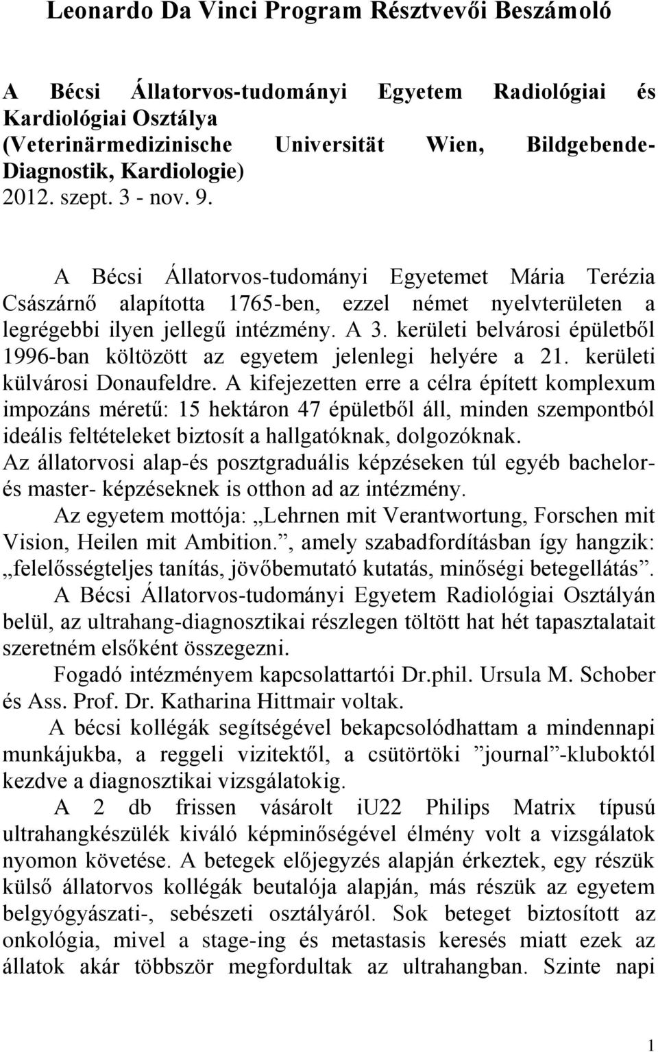 kerületi belvárosi épületből 1996-ban költözött az egyetem jelenlegi helyére a 21. kerületi külvárosi Donaufeldre.