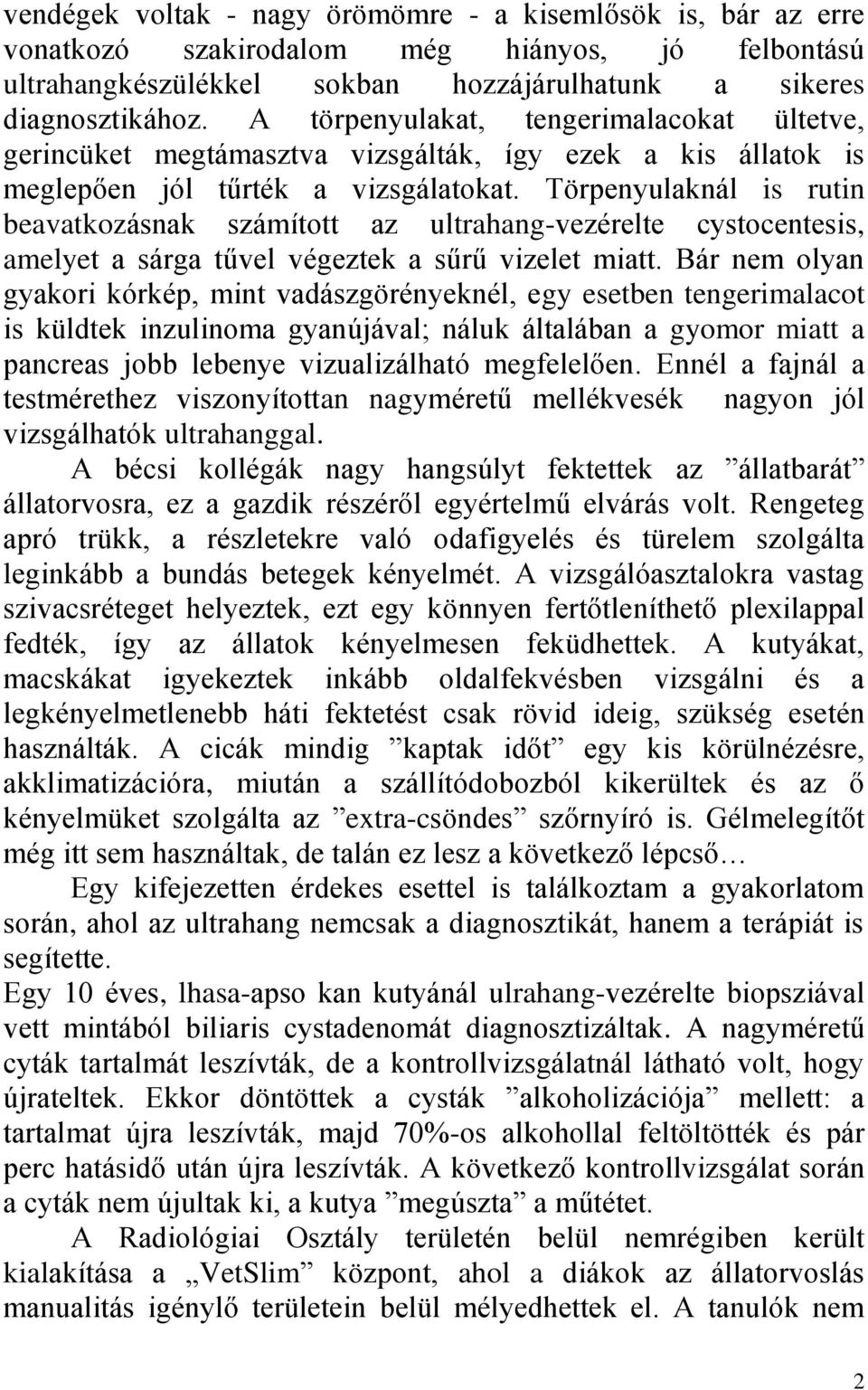 Törpenyulaknál is rutin beavatkozásnak számított az ultrahang-vezérelte cystocentesis, amelyet a sárga tűvel végeztek a sűrű vizelet miatt.