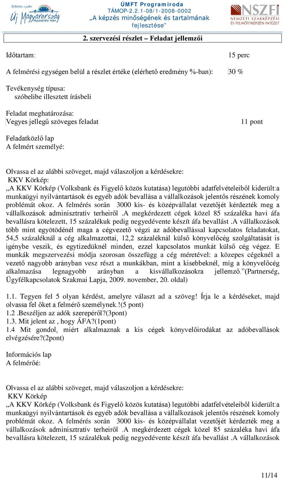 Figyelő közös kutatása) legutóbbi adatfelvételeiből kiderült:a munkaügyi nyilvántartások és egyéb adók bevallása a vállalkozások jelentős részének komoly problémát okoz.