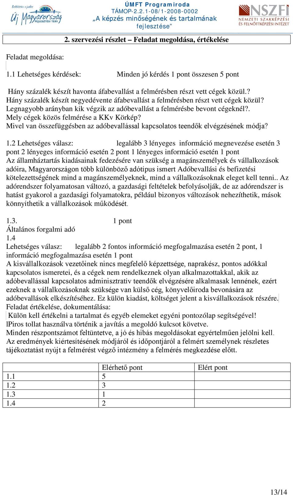 ? ány százalék készít negyedévente áfabevallást a felmérésben részt vett cégek közül? Legnagyobb arányban kik végzik az adóbevallást a felmérésbe bevont cégeknél?