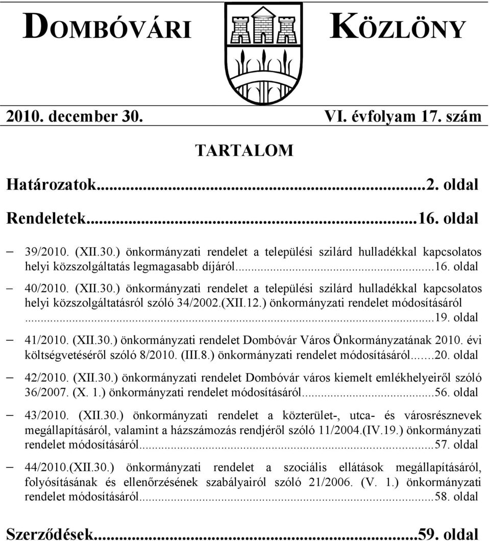 oldal 41/2010. (XII.30.) önkormányzati rendelet Dombóvár Város Önkormányzatának 2010. évi költségvetéséről szóló 8/2010. (III.8.) önkormányzati rendelet módosításáról...20. oldal 42/2010. (XII.30.) önkormányzati rendelet Dombóvár város kiemelt emlékhelyeiről szóló 36/2007.