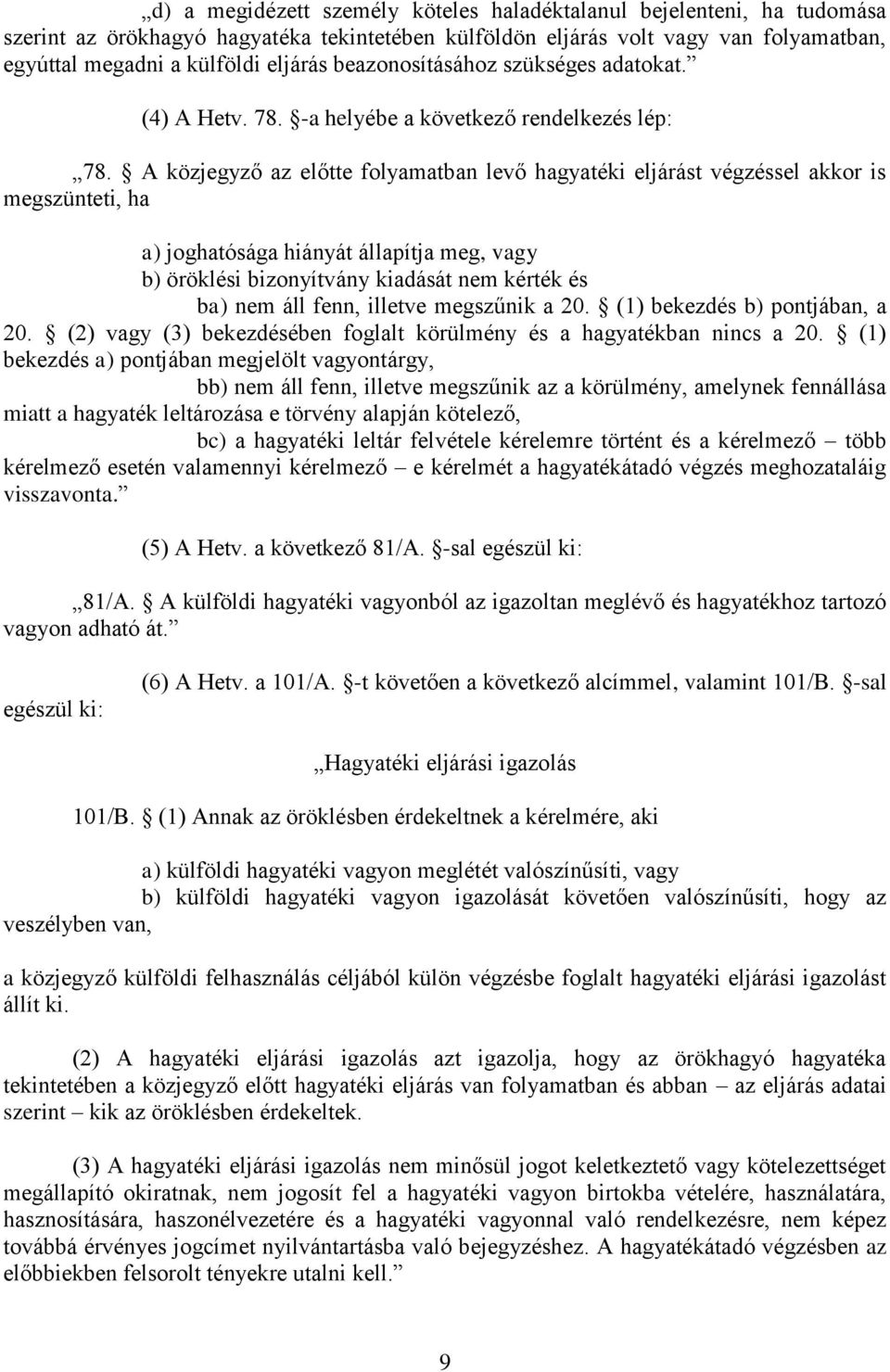 A közjegyző az előtte folyamatban levő hagyatéki eljárást végzéssel akkor is megszünteti, ha a) joghatósága hiányát állapítja meg, vagy b) öröklési bizonyítvány kiadását nem kérték és ba) nem áll