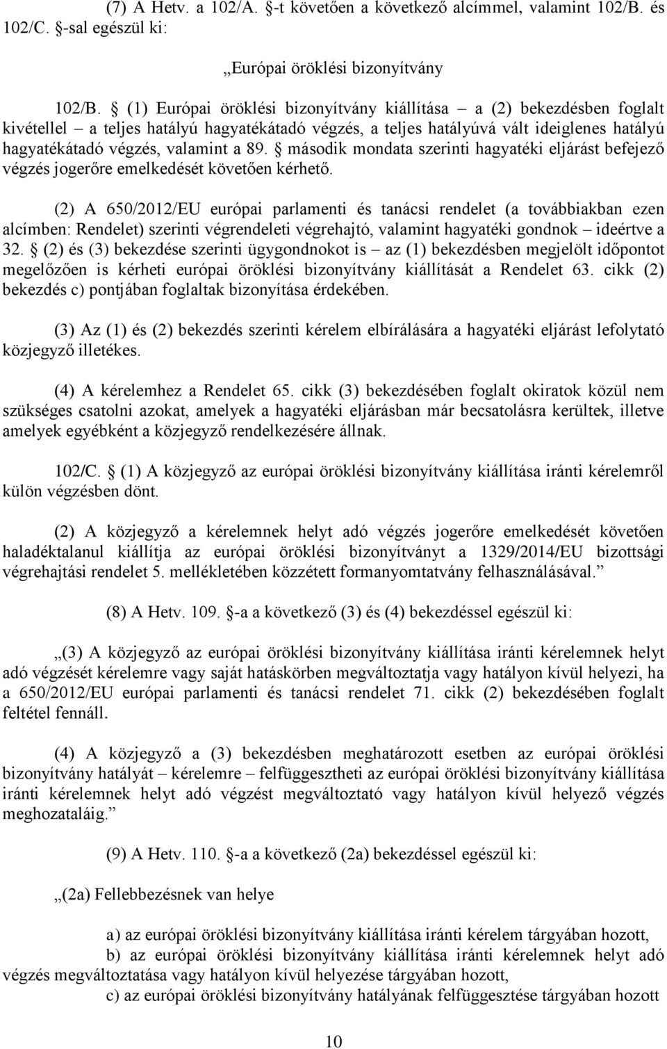 második mondata szerinti hagyatéki eljárást befejező végzés jogerőre emelkedését követően kérhető.