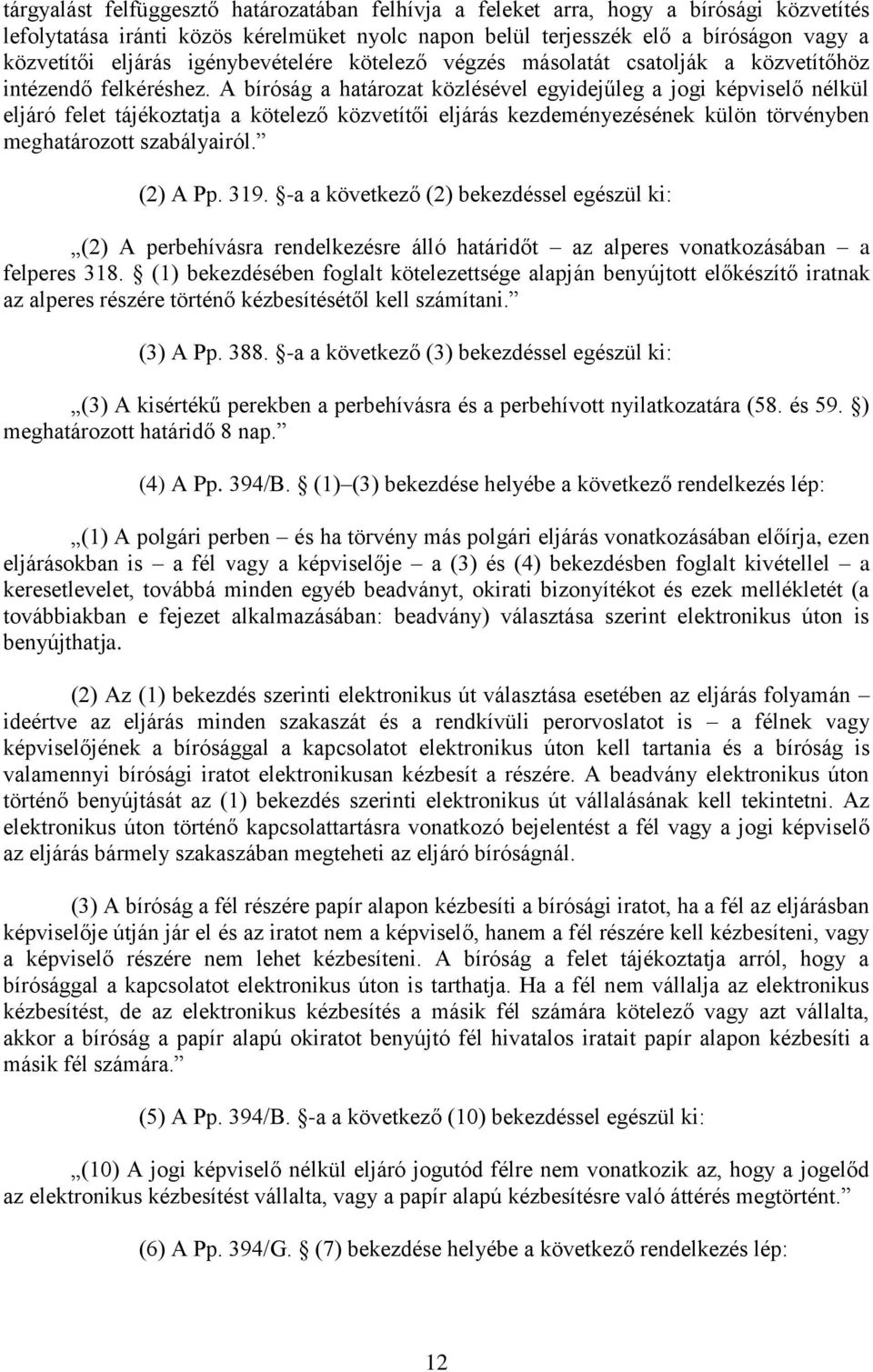 A bíróság a határozat közlésével egyidejűleg a jogi képviselő nélkül eljáró felet tájékoztatja a kötelező közvetítői eljárás kezdeményezésének külön törvényben meghatározott szabályairól. (2) A Pp.