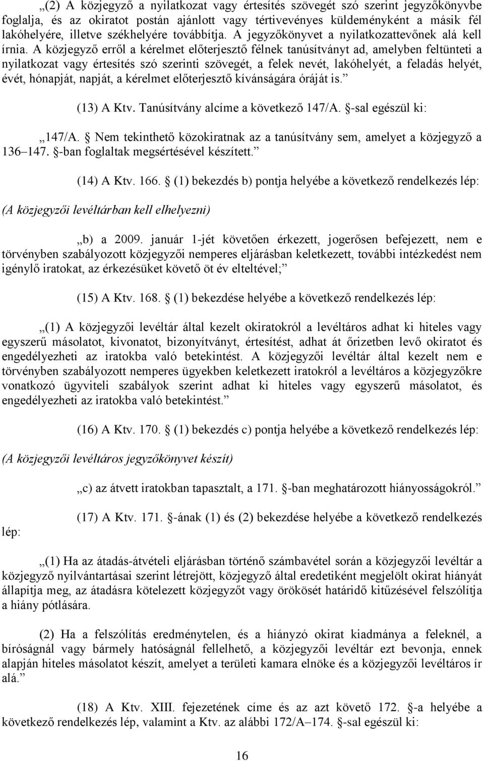 A közjegyző erről a kérelmet előterjesztő félnek tanúsítványt ad, amelyben feltünteti a nyilatkozat vagy értesítés szó szerinti szövegét, a felek nevét, lakóhelyét, a feladás helyét, évét, hónapját,