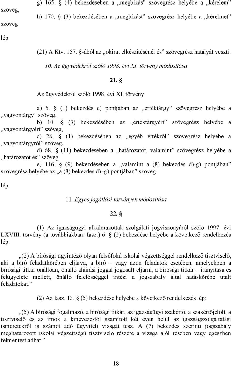 (1) bekezdés e) pontjában az értéktárgy szövegrész helyébe a vagyontárgy szöveg, b) 10. (3) bekezdésében az értéktárgyért szövegrész helyébe a vagyontárgyért szöveg, c) 28.