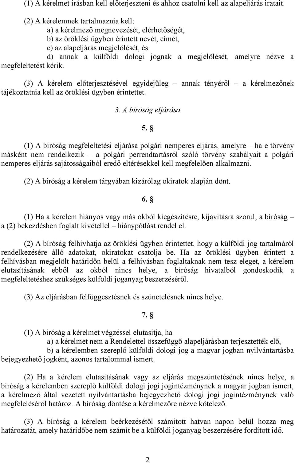 megjelölését, amelyre nézve a megfeleltetést kérik. (3) A kérelem előterjesztésével egyidejűleg annak tényéről a kérelmezőnek tájékoztatnia kell az öröklési ügyben érintettet. 3. A bíróság eljárása 5.