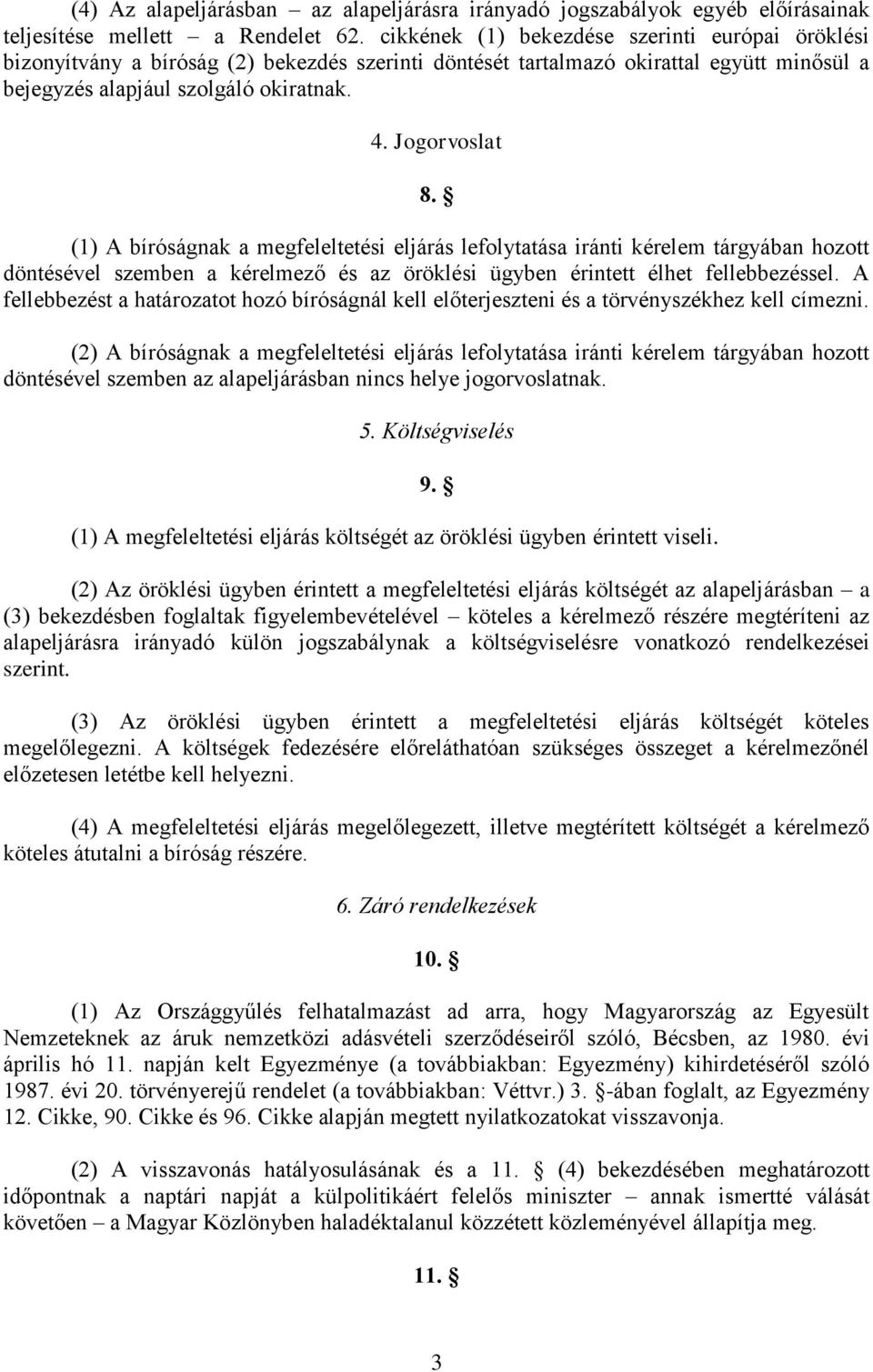 (1) A bíróságnak a megfeleltetési eljárás lefolytatása iránti kérelem tárgyában hozott döntésével szemben a kérelmező és az öröklési ügyben érintett élhet fellebbezéssel.