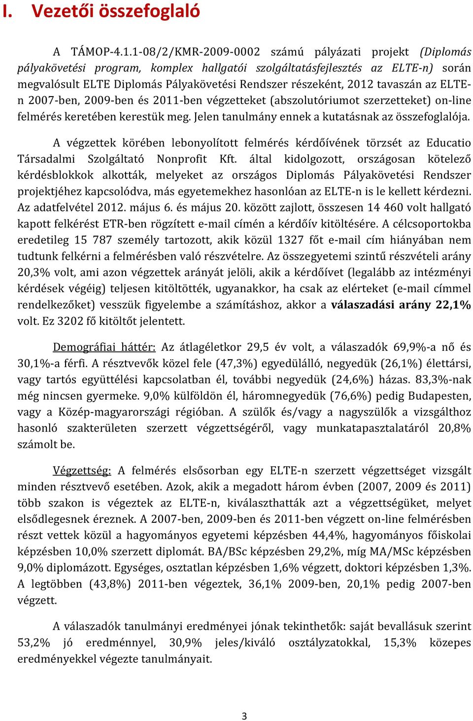 tavaszán az n 2007-ben, 2009-ben és 2011-ben végzetteket (abszolutóriumot szerzetteket) on-line felmérés keretében kerestük meg. Jelen tanulmány ennek a kutatásnak az összefoglalója.