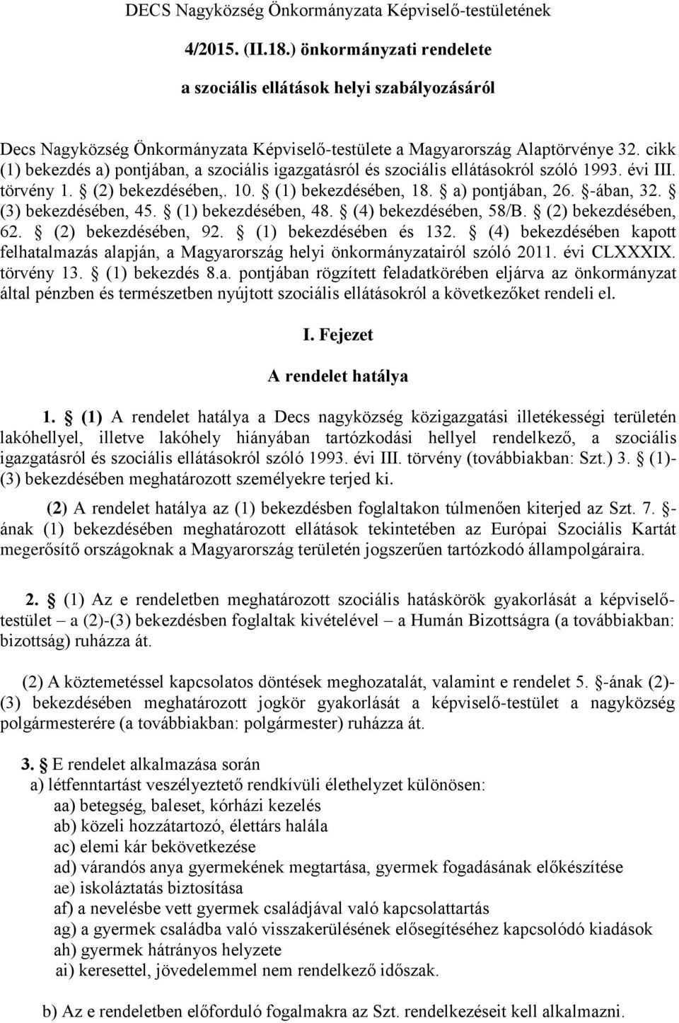 cikk (1) bekezdés a) pontjában, a szociális igazgatásról és szociális ellátásokról szóló 1993. évi III. törvény 1. (2) bekezdésében,. 10. (1) bekezdésében, 18. a) pontjában, 26. -ában, 32.