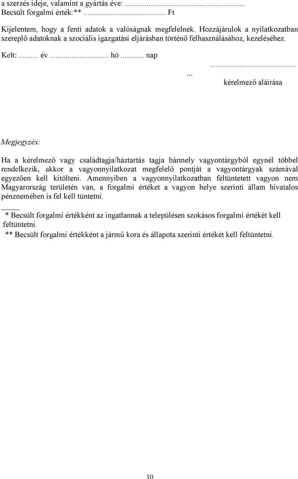 ..... kérelmező aláírása Megjegyzés: Ha a kérelmező vagy családtagja/háztartás tagja bármely vagyontárgyból egynél többel rendelkezik, akkor a vagyonnyilatkozat megfelelő pontját a vagyontárgyak