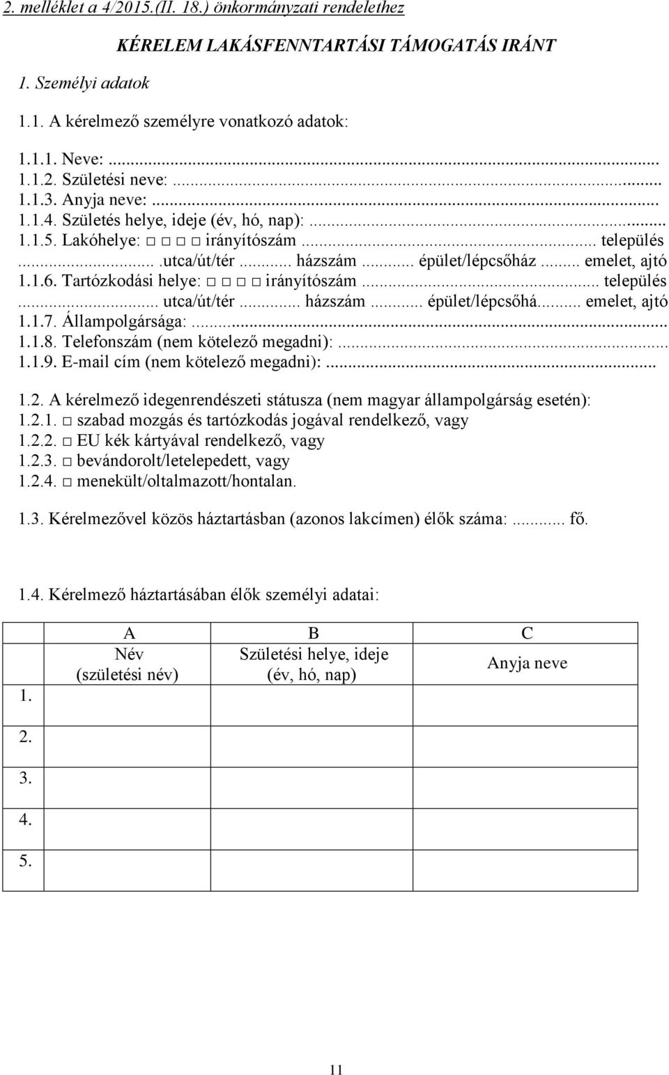 Tartózkodási helye: irányítószám... település... utca/út/tér... házszám... épület/lépcsőhá... emelet, ajtó 1.1.7. Állampolgársága:... 1.1.8. Telefonszám (nem kötelező megadni):... 1.1.9.