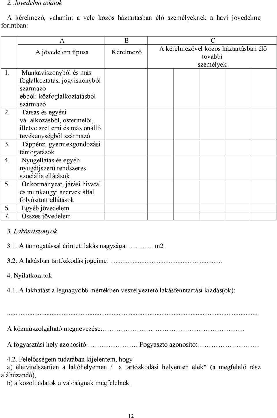 Társas és egyéni vállalkozásból, őstermelői, illetve szellemi és más önálló tevékenységből származó 3. Táppénz, gyermekgondozási támogatások 4.