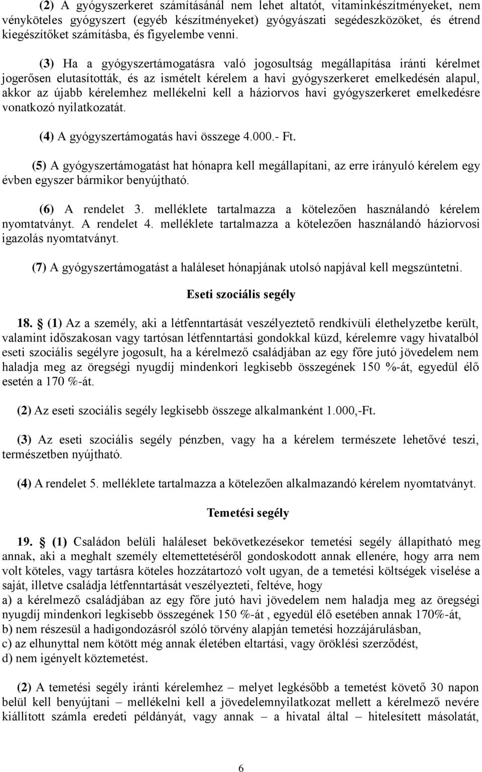 (3) Ha a gyógyszertámogatásra való jogosultság megállapítása iránti kérelmet jogerősen elutasították, és az ismételt kérelem a havi gyógyszerkeret emelkedésén alapul, akkor az újabb kérelemhez