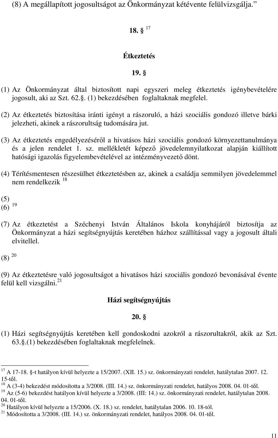 (2) Az étkeztetés biztosítása iránti igényt a rászoruló, a házi szociális gondozó illetve bárki jelezheti, akinek a rászorultság tudomására jut.