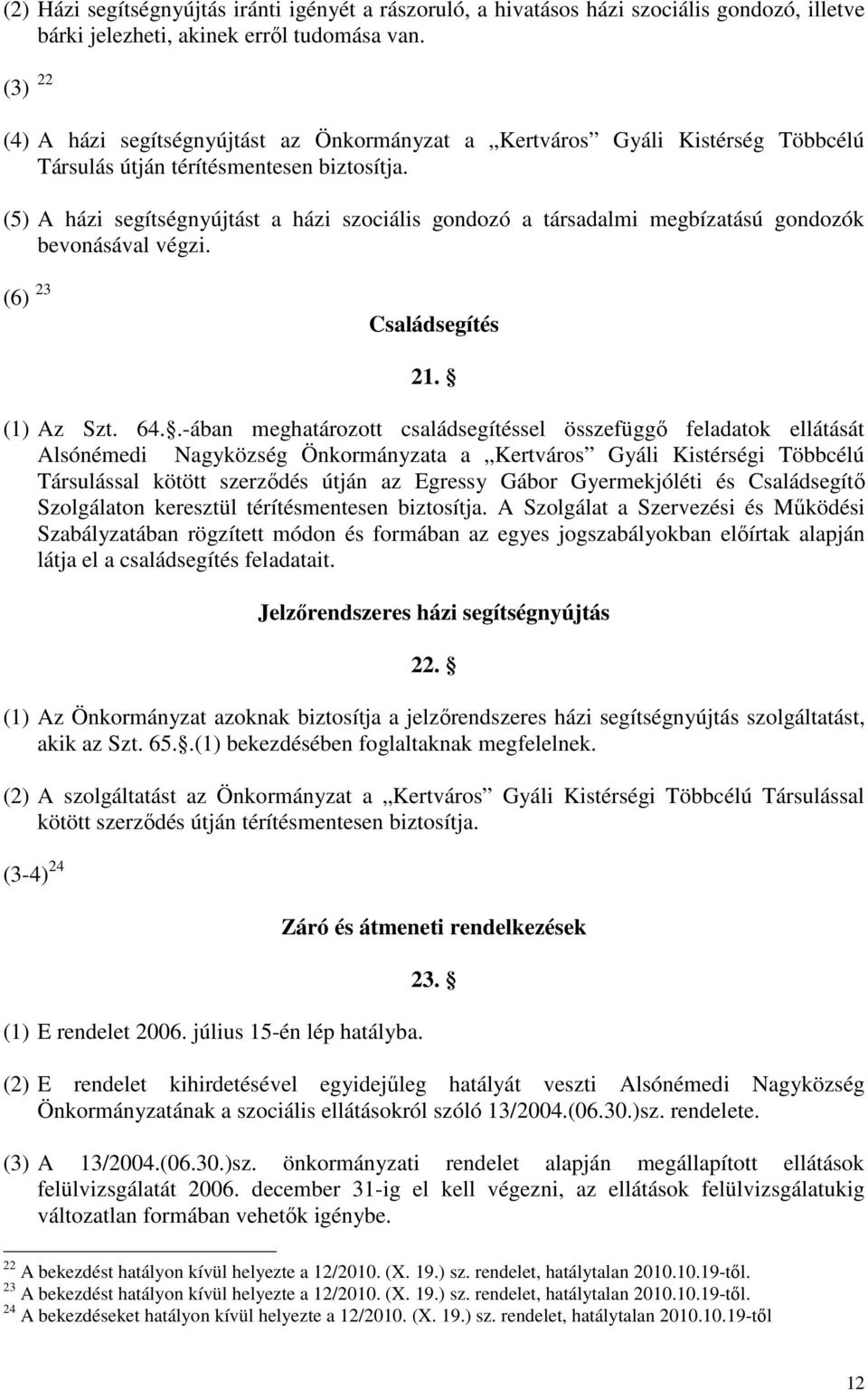 (5) A házi segítségnyújtást a házi szociális gondozó a társadalmi megbízatású gondozók bevonásával végzi. (6) 23 Családsegítés 21. (1) Az Szt. 64.