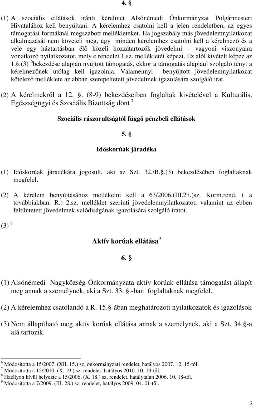 Ha jogszabály más jövedelemnyilatkozat alkalmazását nem követeli meg, úgy minden kérelemhez csatolni kell a kérelmezı és a vele egy háztartásban élı közeli hozzátartozók jövedelmi vagyoni viszonyaira