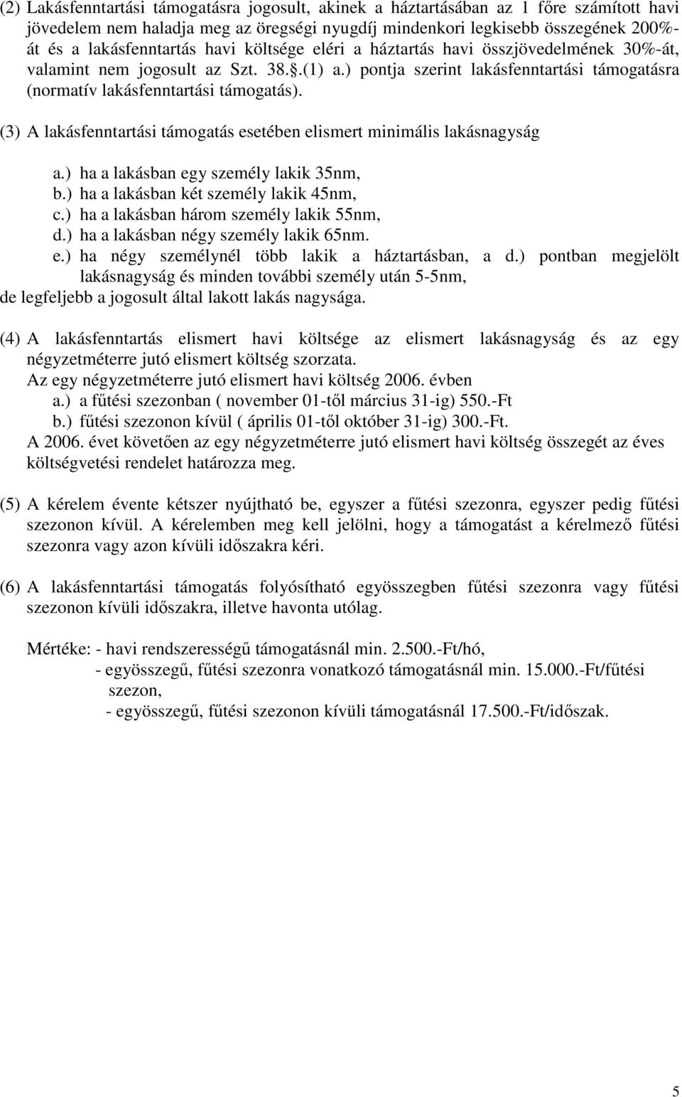 (3) A lakásfenntartási támogatás esetében elismert minimális lakásnagyság a.) ha a lakásban egy személy lakik 35nm, b.) ha a lakásban két személy lakik 45nm, c.