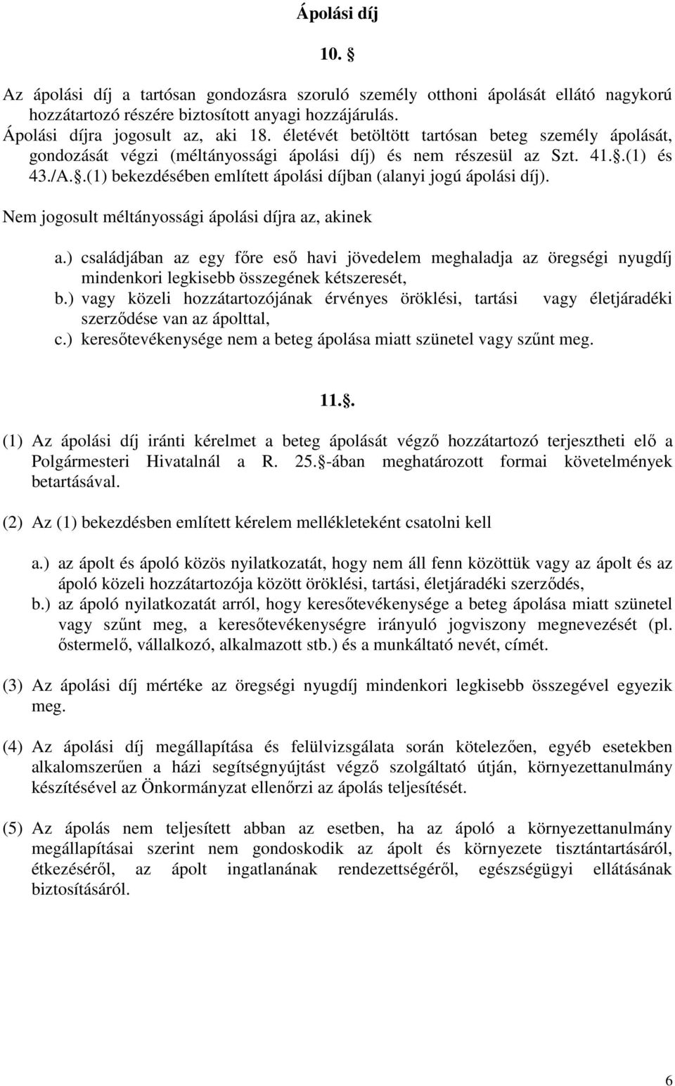 .(1) bekezdésében említett ápolási díjban (alanyi jogú ápolási díj). Nem jogosult méltányossági ápolási díjra az, akinek a.