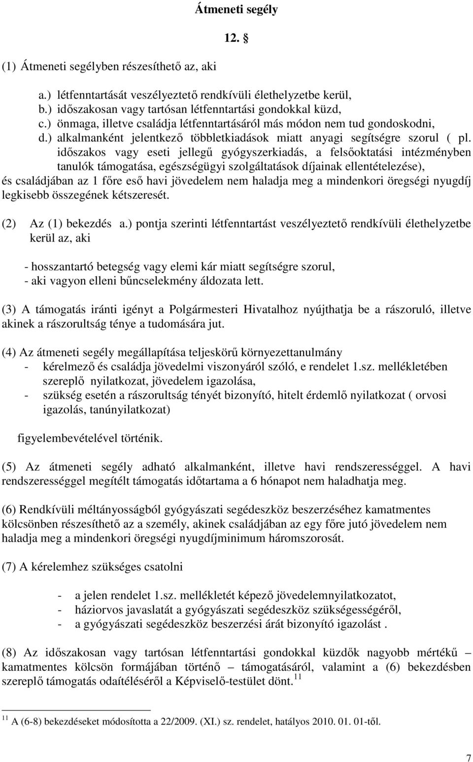 idıszakos vagy eseti jellegő gyógyszerkiadás, a felsıoktatási intézményben tanulók támogatása, egészségügyi szolgáltatások díjainak ellentételezése), és családjában az 1 fıre esı havi jövedelem nem