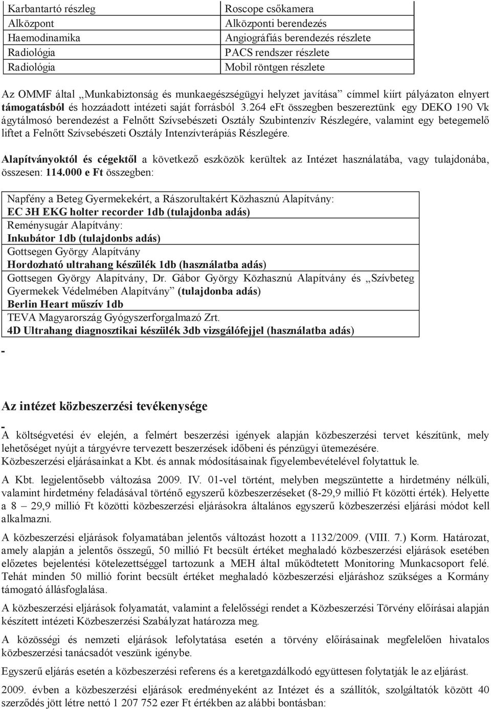 264 eft összegben beszereztünk egy DEKO 190 Vk ágytálmosó berendezést a Felnőtt Szívsebészeti Osztály Szubintenzív Részlegére, valamint egy betegemelő liftet a Felnőtt Szívsebészeti Osztály