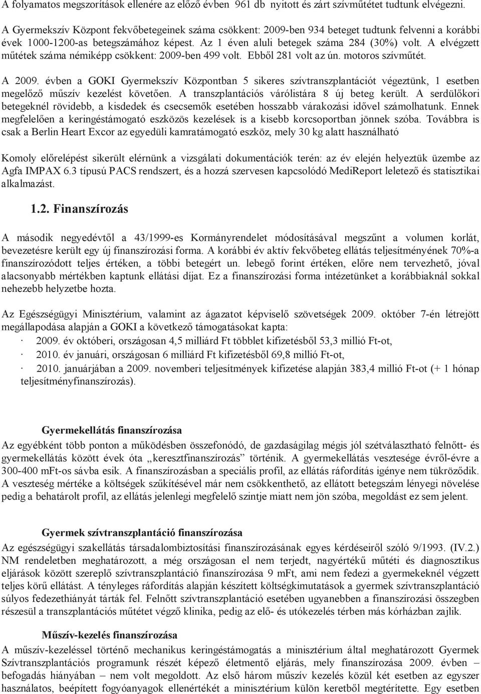 A elvégzett műtétek száma némiképp csökkent: 2009-ben 499 volt. Ebből 281 volt az ún. motoros szívműtét. A 2009.