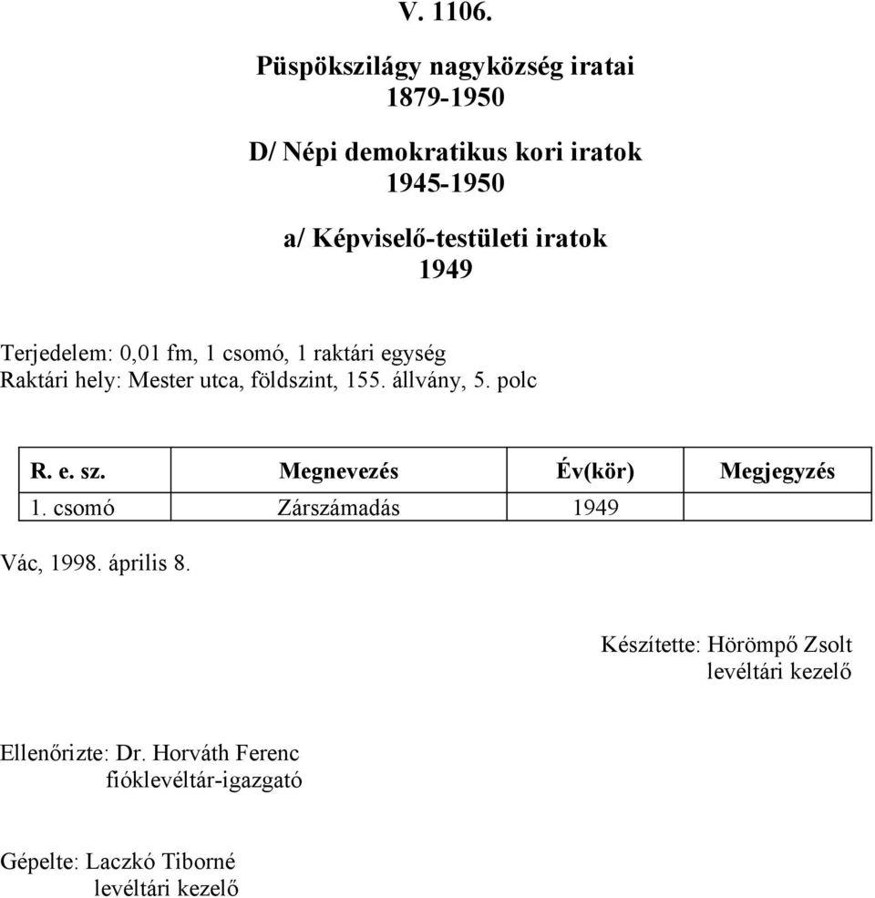 raktári egység Raktári hely: Mester utca, földszint, 55. állvány, 5. polc R. e. sz.