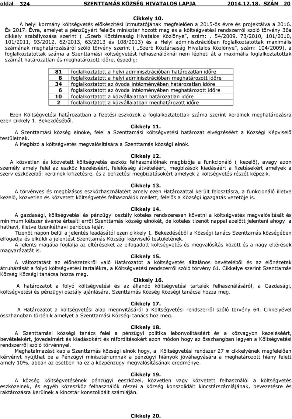54/2009, 73/2010, 101/2010, 101/2011, 93/2012, 62/2013, 63/2013 és 108/2013) és a Helyi adminisztrációban foglalkoztatottak maximális számának meghatározásáról szóló törvény szerint ( Szerb
