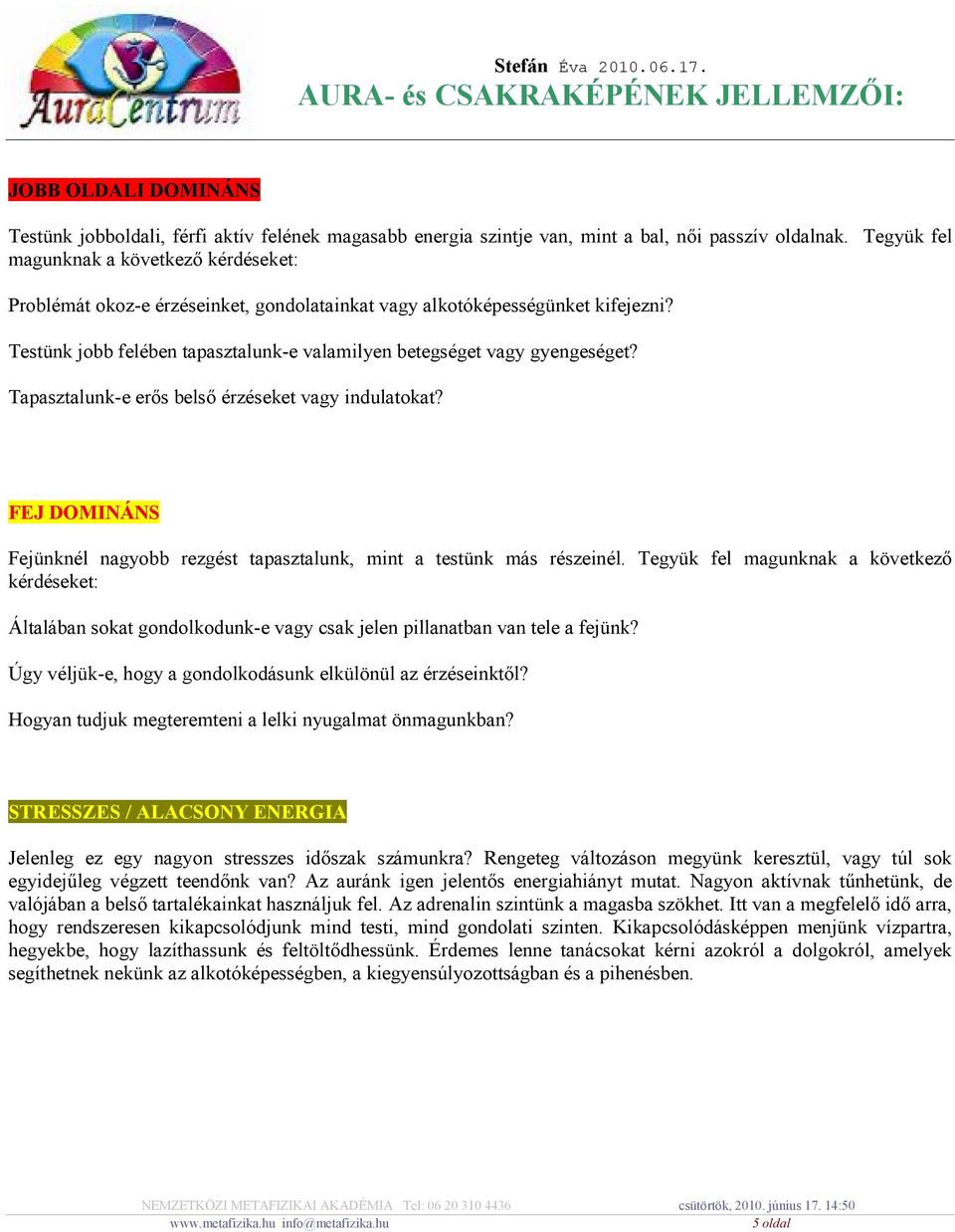 Testünk jobb felében tapasztalunk-e valamilyen betegséget vagy gyengeséget? Tapasztalunk-e erls belsl érzéseket vagy indulatokat?