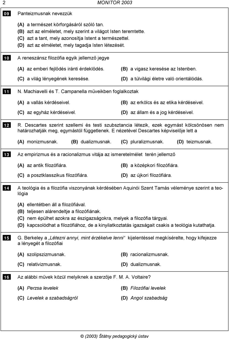 (B) a vigasz keresése az Istenben. (D) a túlvilági életre való orientálódás. 11 N. Machiavelli és T. Campanella műveikben foglalkoztak (A) a vallás kérdéseivel. (C) az egyház kérdéseivel.