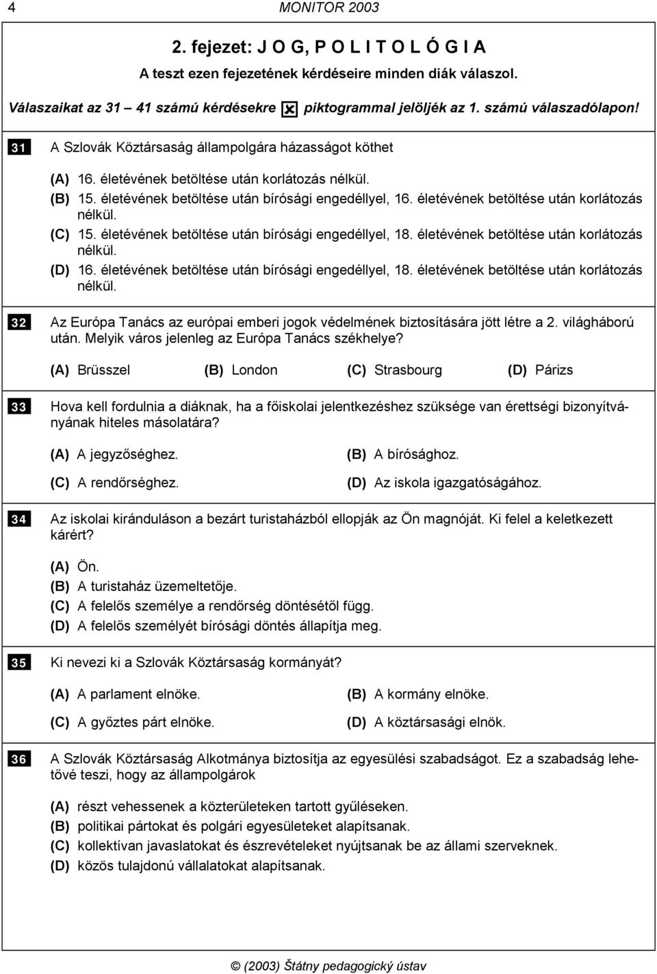 életévének betöltése után korlátozás nélkül. (C) 15. életévének betöltése után bírósági engedéllyel, 18. életévének betöltése után korlátozás nélkül. (D) 16.