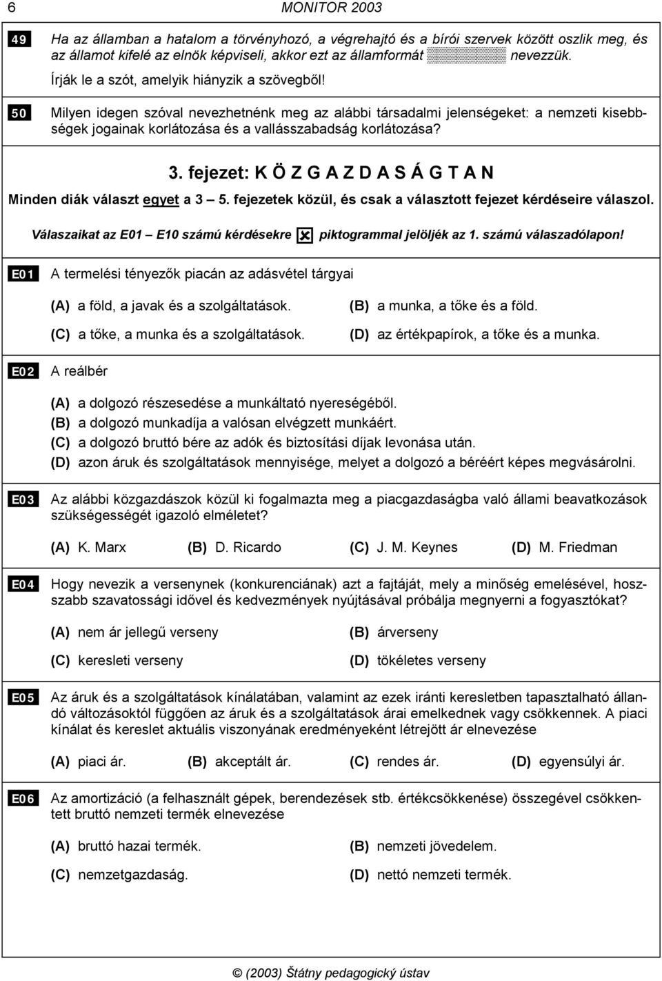 3. fejezet: K Ö Z G A Z D A S Á G T A N Minden diák választ egyet a 3 5. fejezetek közül, és csak a választott fejezet kérdéseire válaszol. Válaszaikat az E01 E10 számú kérdésekre!