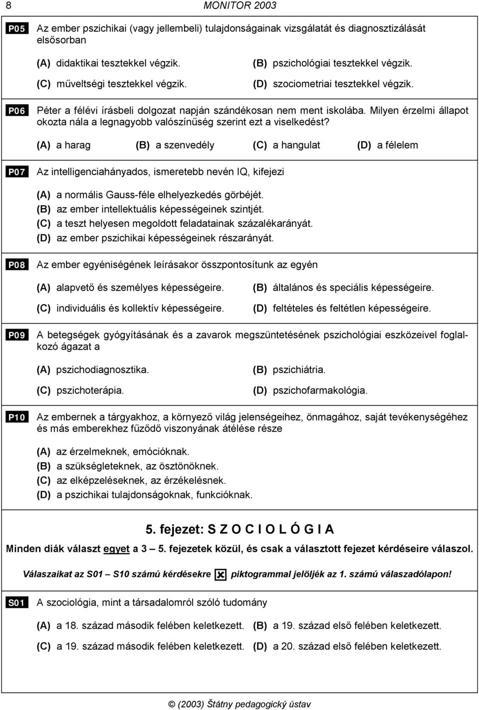 Milyen érzelmi állapot okozta nála a legnagyobb valószínűség szerint ezt a viselkedést?