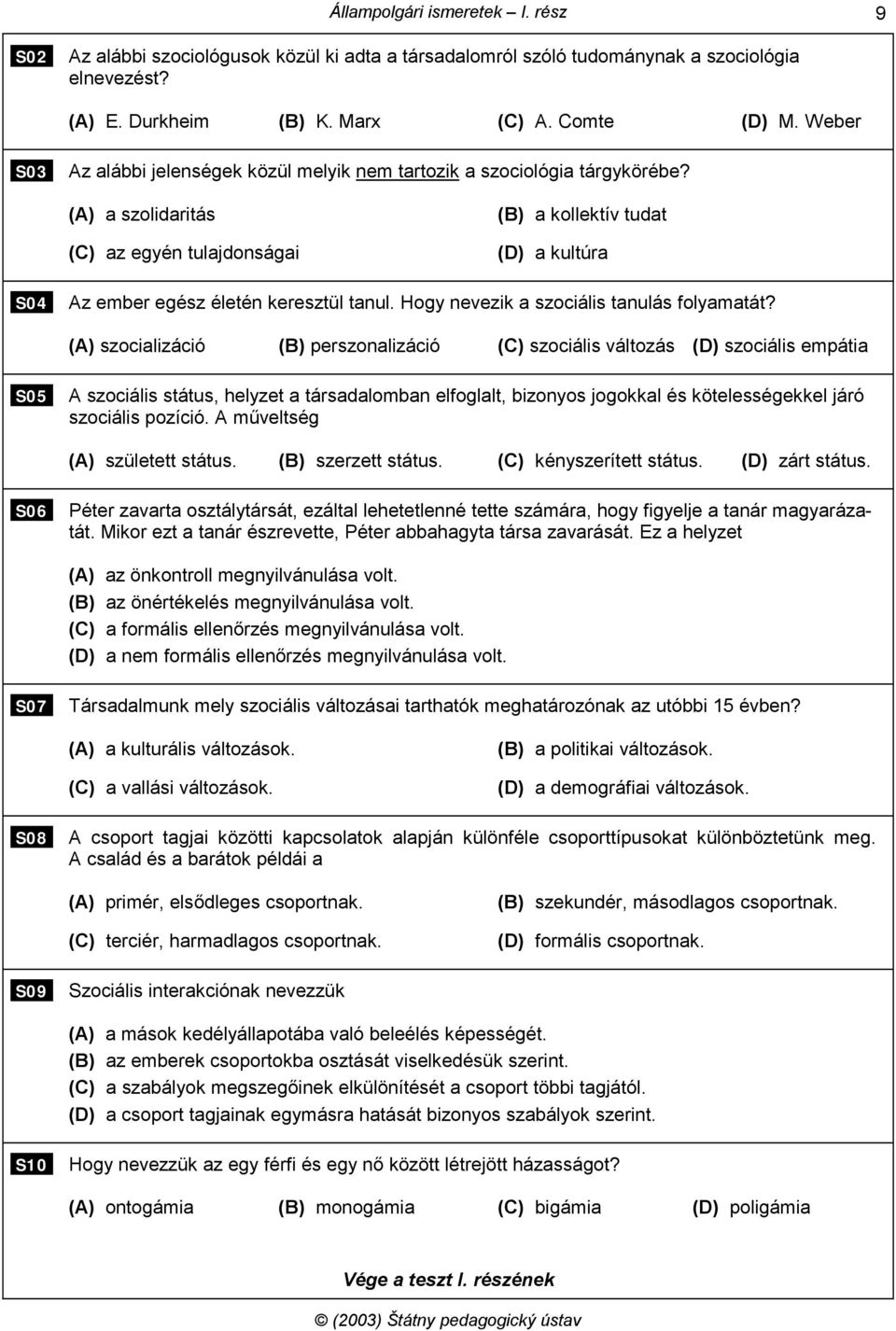 (A) a szolidaritás (C) az egyén tulajdonságai (B) a kollektív tudat (D) a kultúra S04 Az ember egész életén keresztül tanul. Hogy nevezik a szociális tanulás folyamatát?