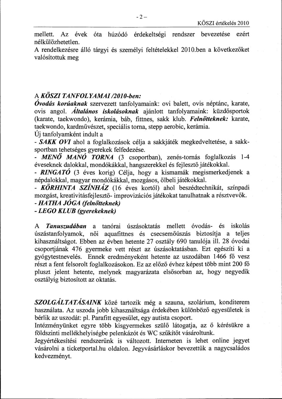 Általános iskolásoknak ajánlott tanfolyamaink: küzdősportok (karate, taekwondo ), kerámia, báb, fittnes, sakk klub.