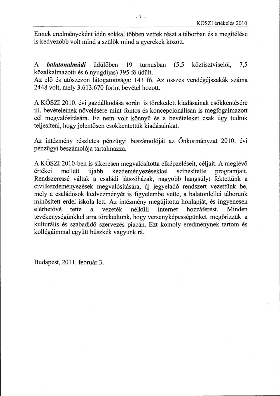 Az összes vendégéjszakák száma 2448 volt, mely 3.613.670 forint bevétel hozott. A KOSZI 20 l O. évi gazdálkodása során is törekedett kiadásainak csökkentésére ill.