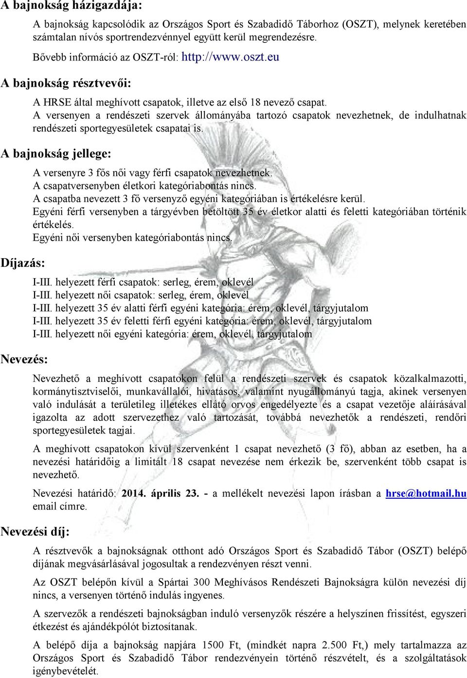 A versenyen a rendészeti szervek állományába tartozó csapatok nevezhetnek, de indulhatnak rendészeti sportegyesületek csapatai is.